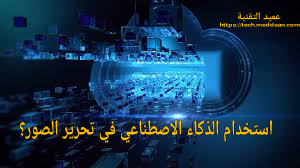 استخدام الذكاء الاصطناعي في تحرير الصور؟