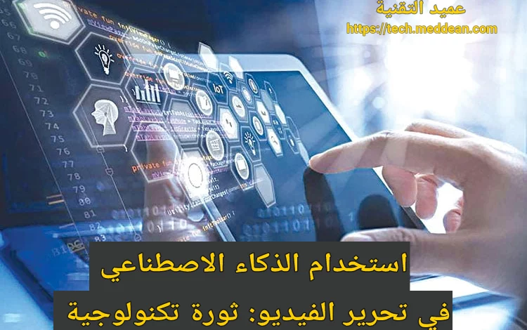 استخدام الذكاء الاصطناعي في تحرير الفيديو: ثورة تكنولوجية تعيد تشكيل عالم الإبداع