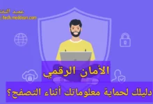 الأمان الرقمي دليلك لحماية معلوماتك أثناء التصفح؟