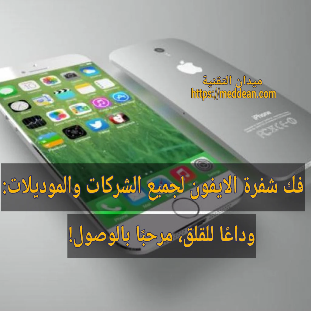 فك شفرة الايفون لجميع الشركات والموديلات: وداعًا للقلق، مرحبًا بالوصول!