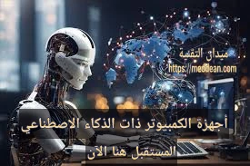 أجهزة الكمبيوتر ذات الذكاء الاصطناعي: المستقبل هنا الآن