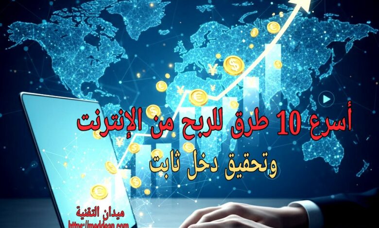 أسرع 10 طرق للربح من الإنترنت وتحقيق دخل ثابت